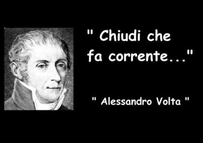"Chiudi che fa corrente..."- Alessandro Volta