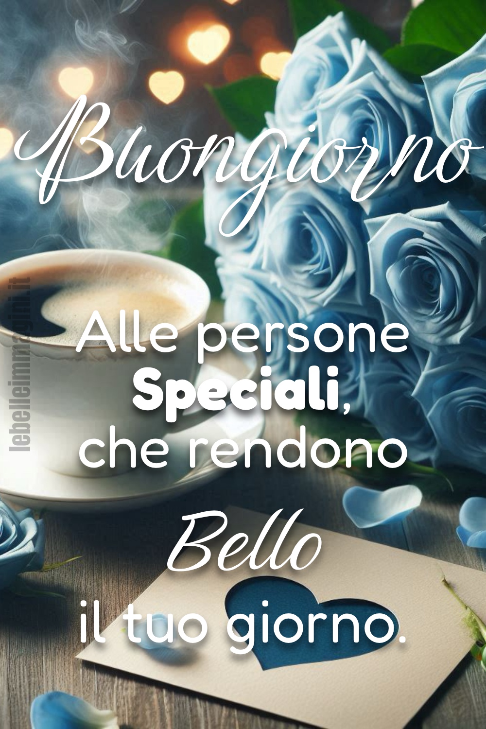 Buongiorno alle persone Speciali, che rendono Bello il tuo giorno.